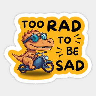 Too Rad To Be Sad Sticker